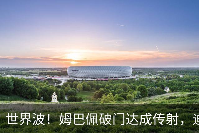 世界波！姆巴佩破门达成传射，迪奥曼德助攻，皇马3-0领先莱比锡