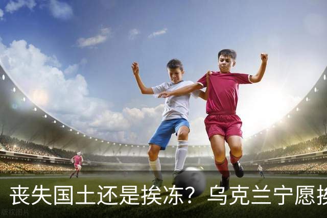 丧失国土还是挨冻？乌克兰宁愿挨冻也不屈服！