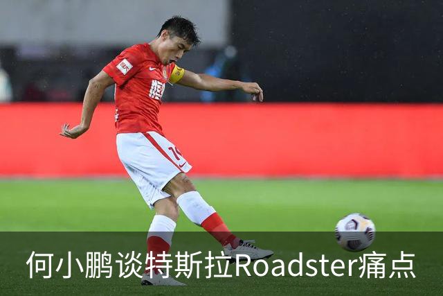 何小鹏谈特斯拉Roadster痛点