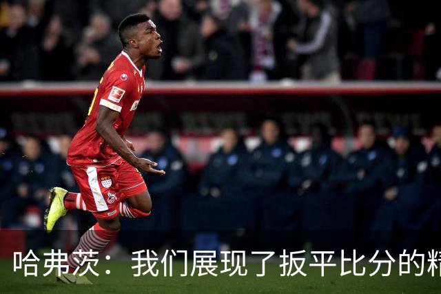 哈弗茨：我们展现了扳平比分的精神属性 还有很多东西需要去总结