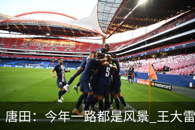 唐田：今年一路都是风景 王大雷是球队精神领袖