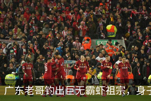 广东老哥钓出巨无霸虾祖宗，身子比胳膊还粗