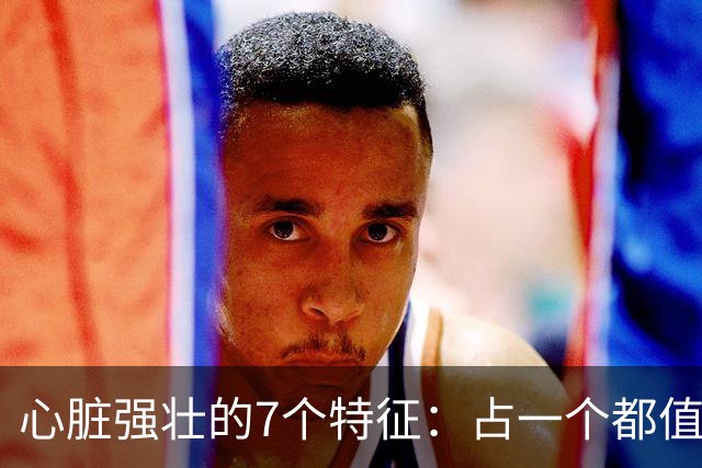 心脏强壮的7个特征：占一个都值得恭喜，你占了几个？快对照自查