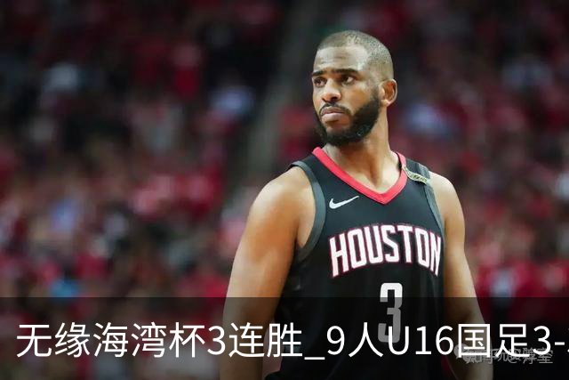 无缘海湾杯3连胜 9人U16国足3-3巴林 杨宸硕世界波 彭显宸送点+染红