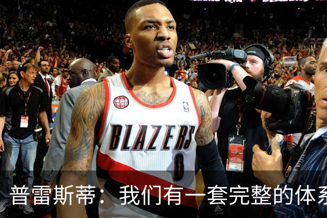 普雷斯蒂：我们有一套完整的体系 逆境时能帮我们稳住阵脚