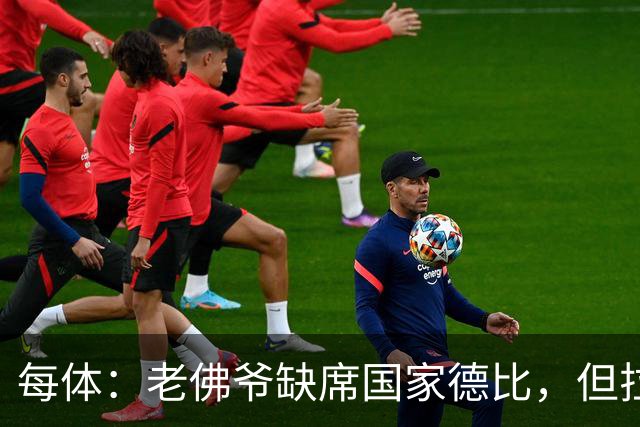 每体：老佛爷缺席国家德比，但拉波尔塔和里克尔梅周六相聚