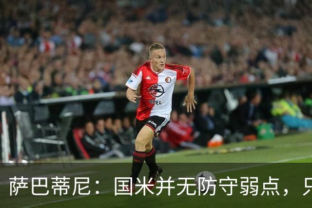 萨巴蒂尼：国米并无防守弱点，只是更爱进攻，被打穿很正常