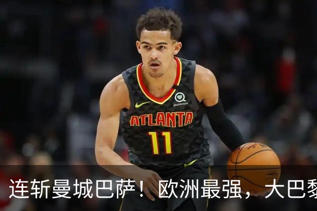 连斩曼城巴萨！欧洲最强，大巴黎专治“全胜”队