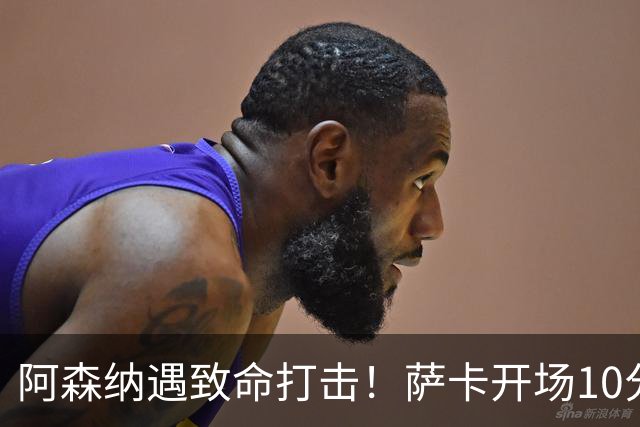 阿森纳遇致命打击！萨卡开场10分钟伤退，双边锋接连倒下，枪手边路告急