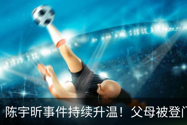 陈宇昕事件持续升温！父母被登门拜访，其出身原来如此不简单