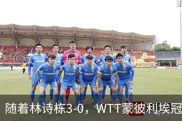 随着林诗栋3-0，WTT蒙彼利埃冠军赛男单8强已诞生4席：中韩各一人