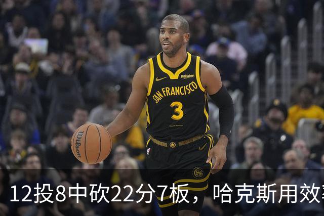 12投8中砍22分7板，哈克斯用效率回应"添头"标签